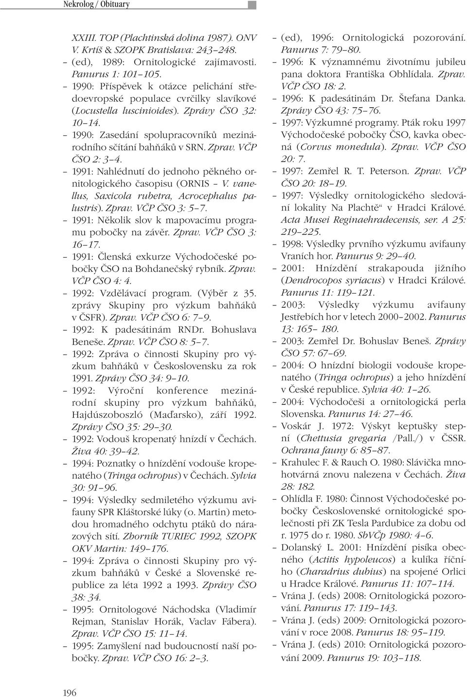 Zprav. VČP ČSO 2: 3 4. 1991: Nahlédnutí do jednoho pěkného ornitologického časopisu (ORNIS V. vanellus, Saxicola rubetra, Acrocephalus palustris). Zprav. VČP ČSO 3: 5 7.