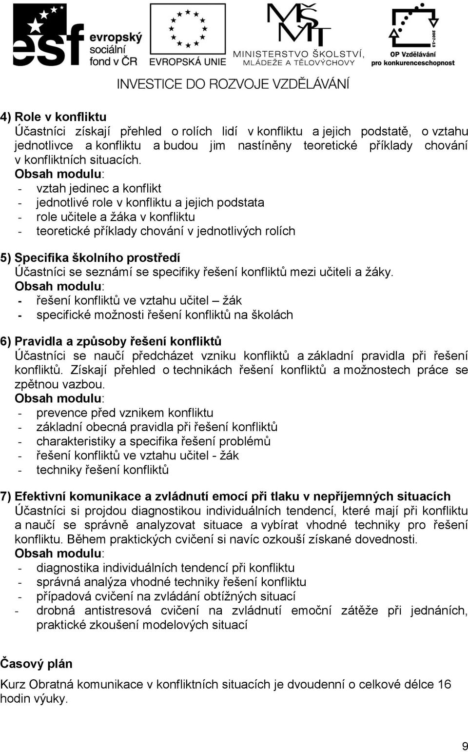 prostředí Účastníci se seznámí se specifiky řešení konfliktů mezi učiteli a žáky.