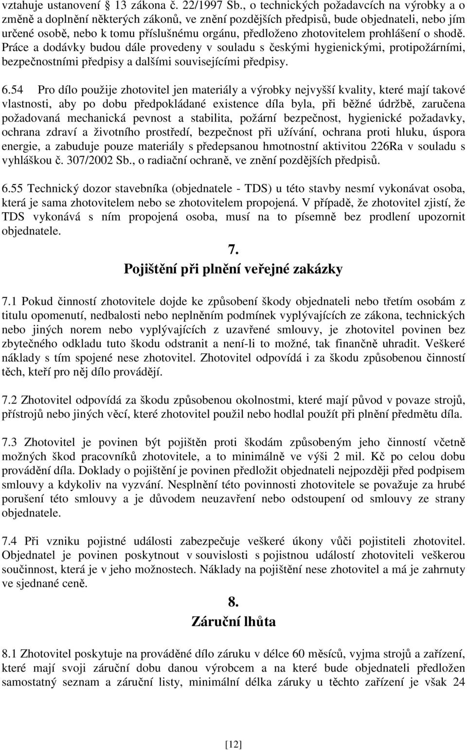 zhotovitelem prohlášení o shodě. Práce a dodávky budou dále provedeny v souladu s českými hygienickými, protipožárními, bezpečnostními předpisy a dalšími souvisejícími předpisy. 6.