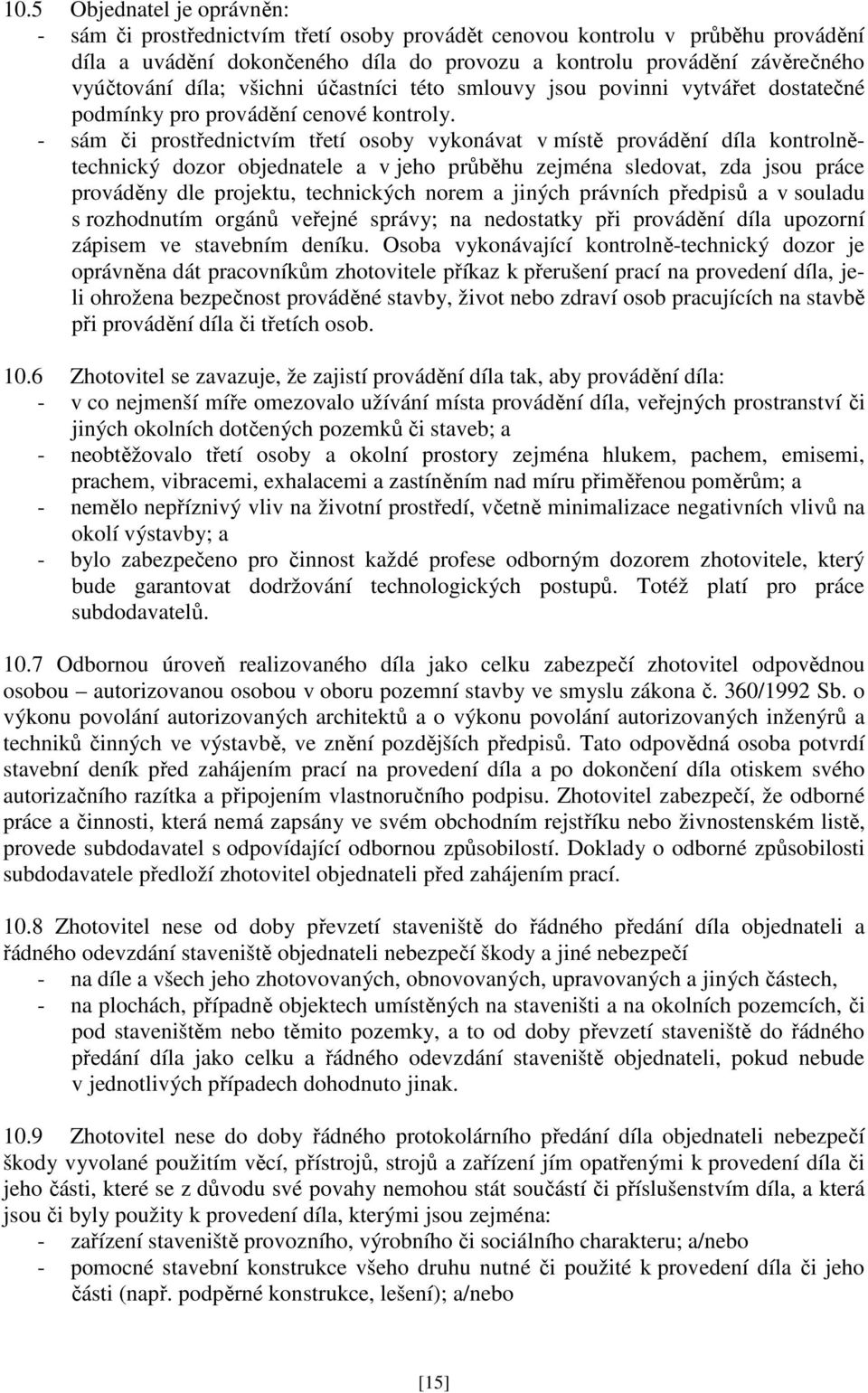 - sám či prostřednictvím třetí osoby vykonávat v místě provádění díla kontrolnětechnický dozor objednatele a v jeho průběhu zejména sledovat, zda jsou práce prováděny dle projektu, technických norem