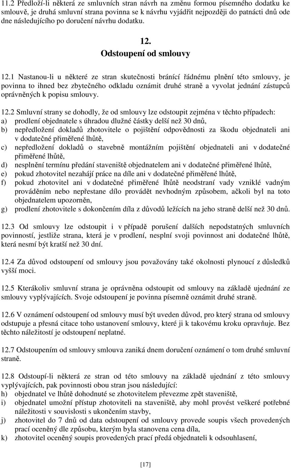 1 Nastanou-li u některé ze stran skutečnosti bránící řádnému plnění této smlouvy, je povinna to ihned bez zbytečného odkladu oznámit druhé straně a vyvolat jednání zástupců oprávněných k popisu