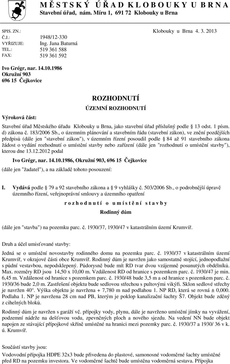 1986 Okružní 903 696 15 Čejkovice Výroková část: ROZHODNUTÍ ÚZEMNÍ ROZHODNUTÍ Stavební úřad Městského úřadu Klobouky u Brna, jako stavební úřad příslušný podle 13 odst. 1 písm. d) zákona č.