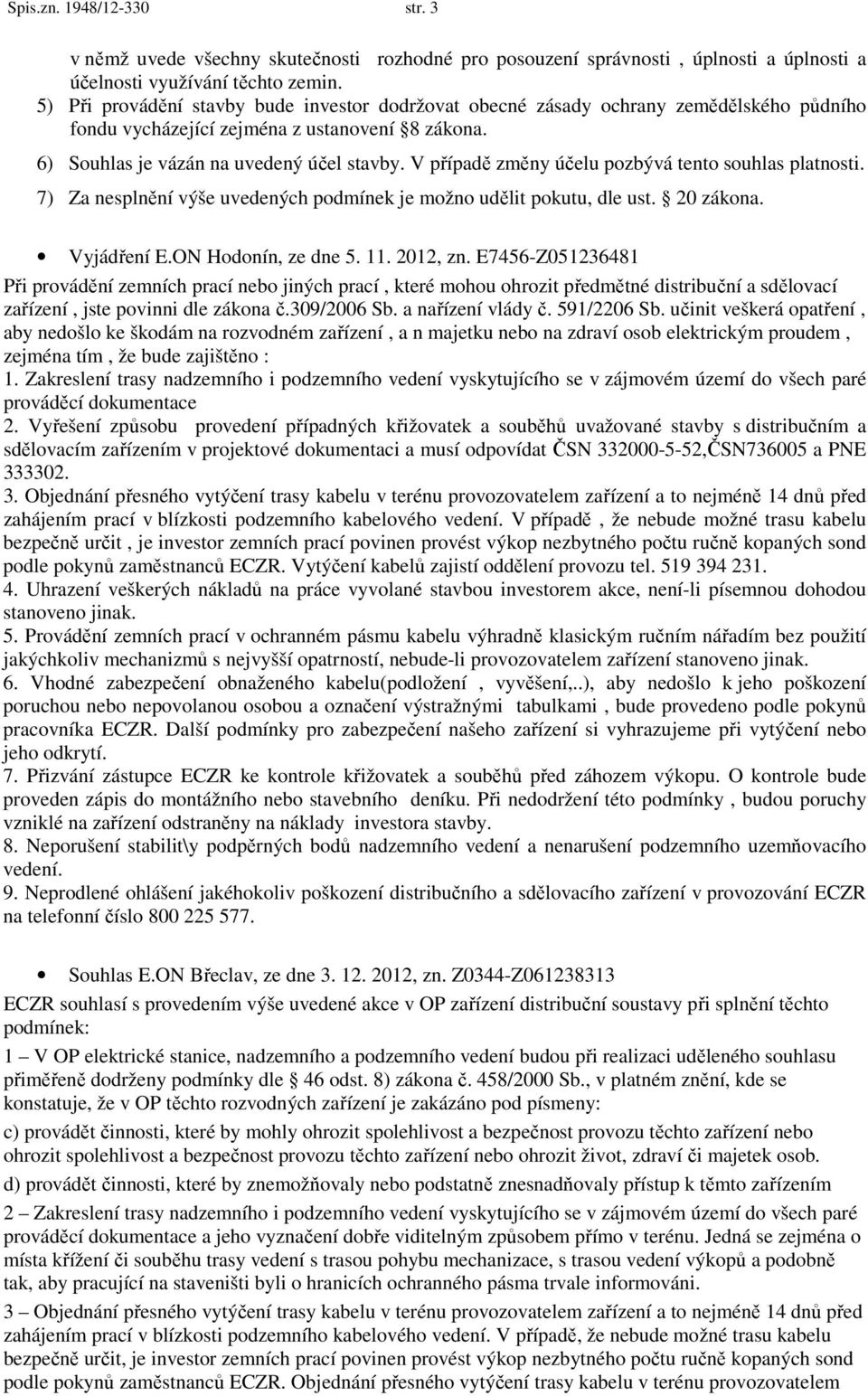 V případě změny účelu pozbývá tento souhlas platnosti. 7) Za nesplnění výše uvedených podmínek je možno udělit pokutu, dle ust. 20 zákona. Vyjádření E.ON Hodonín, ze dne 5. 11. 2012, zn.