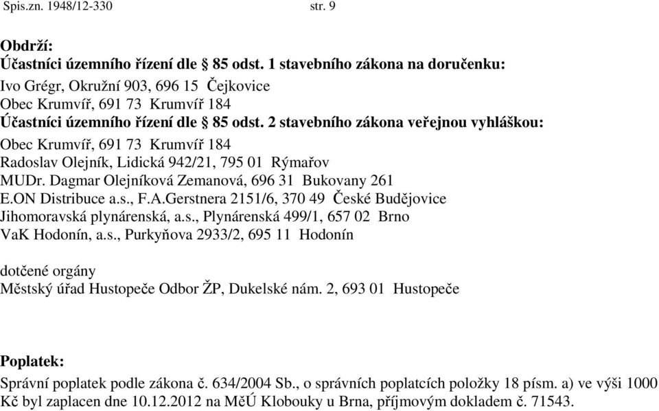 2 stavebního zákona veřejnou vyhláškou: Obec Krumvíř, 691 73 Krumvíř 184 Radoslav Olejník, Lidická 942/21, 795 01 Rýmařov MUDr. Dagmar Olejníková Zemanová, 696 31 Bukovany 261 E.ON Distribuce a.s., F.