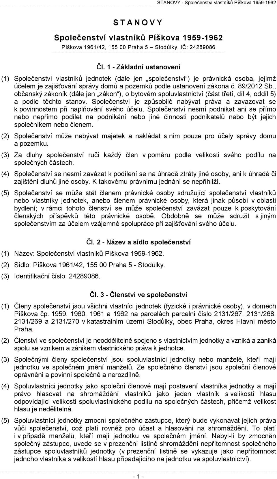 , občanský zákoník (dále jen zákon ), o bytovém spoluvlastnictví (část třetí, díl 4, oddíl 5) a podle těchto stanov.