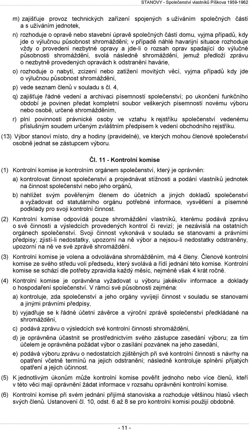 shromáždění, jemuž předloží zprávu o nezbytně provedených opravách k odstranění havárie, o) rozhoduje o nabytí, zcizení nebo zatížení movitých věcí, vyjma případů kdy jde o výlučnou působnost