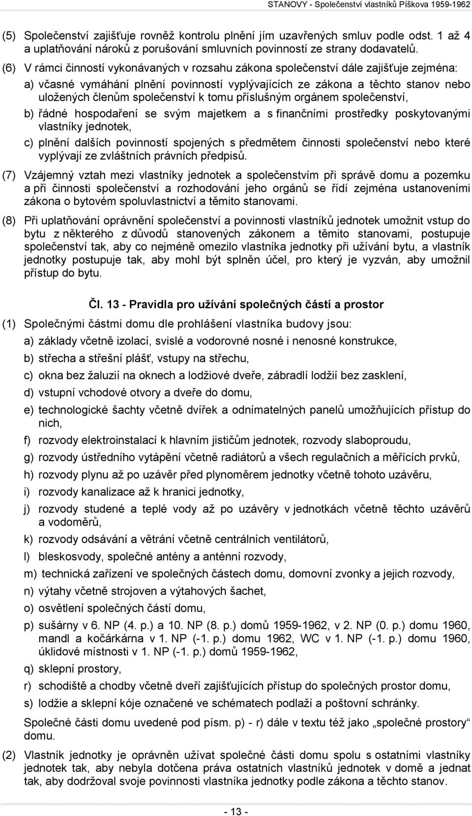 k tomu příslušným orgánem společenství, b) řádné hospodaření se svým majetkem a s finančními prostředky poskytovanými vlastníky jednotek, c) plnění dalších povinností spojených s předmětem činnosti