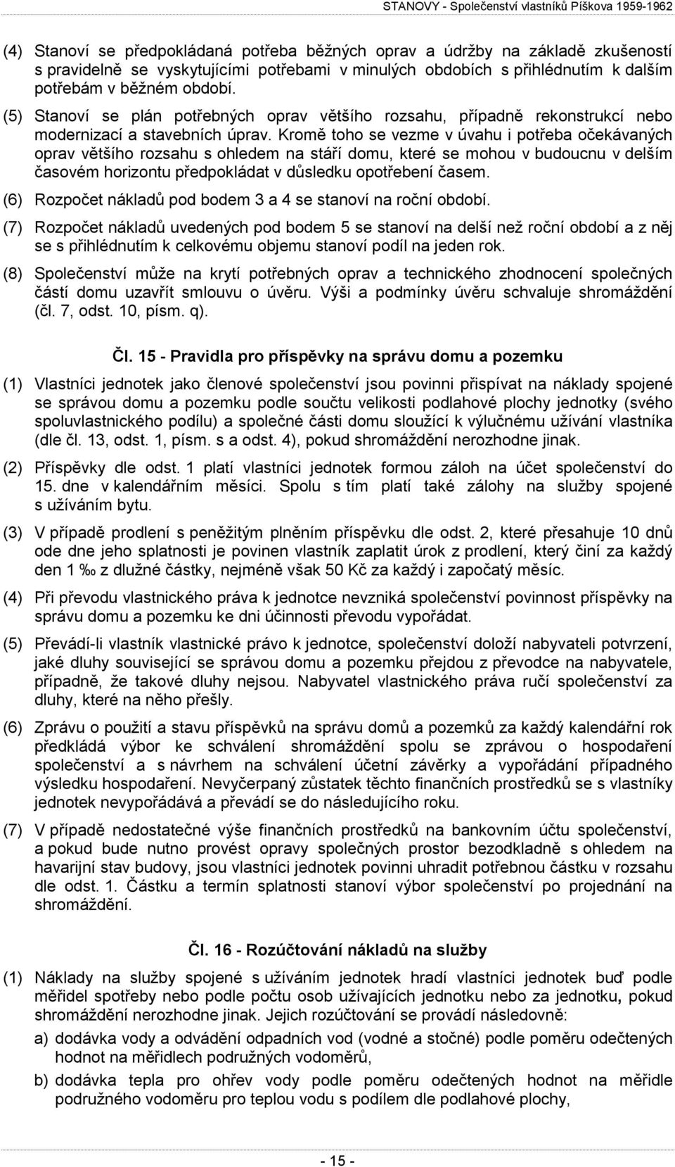 Kromě toho se vezme v úvahu i potřeba očekávaných oprav většího rozsahu s ohledem na stáří domu, které se mohou v budoucnu v delším časovém horizontu předpokládat v důsledku opotřebení časem.