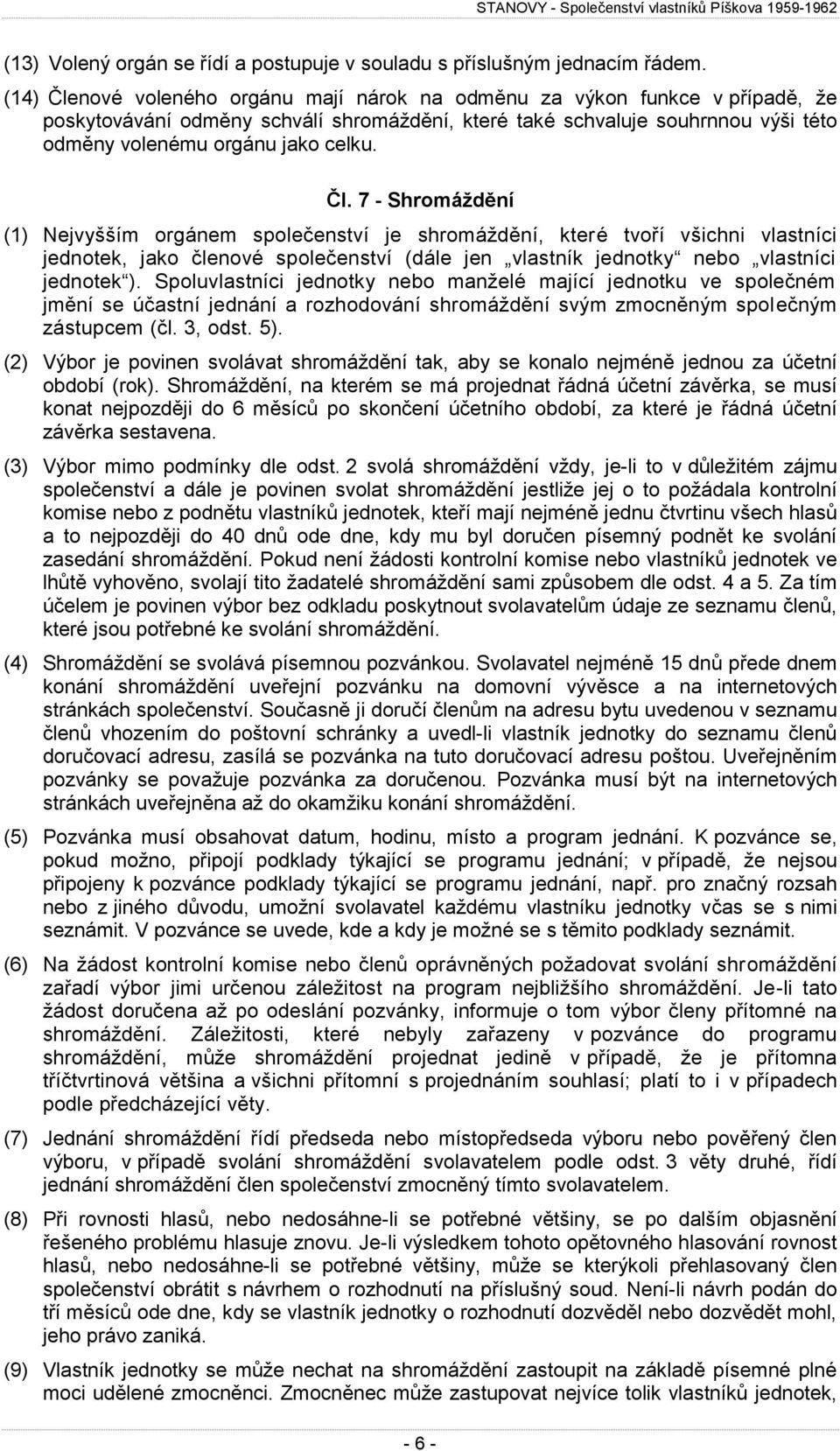 Čl. 7 - Shromáždění (1) Nejvyšším orgánem společenství je shromáždění, které tvoří všichni vlastníci jednotek, jako členové společenství (dále jen vlastník jednotky nebo vlastníci jednotek ).