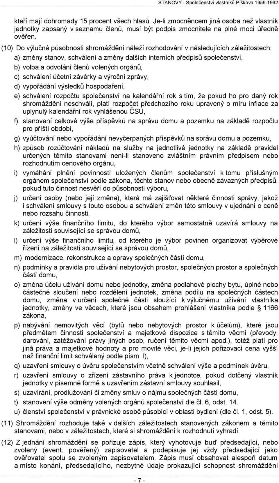 orgánů, c) schválení účetní závěrky a výroční zprávy, d) vypořádání výsledků hospodaření, e) schválení rozpočtu společenství na kalendářní rok s tím, že pokud ho pro daný rok shromáždění neschválí,