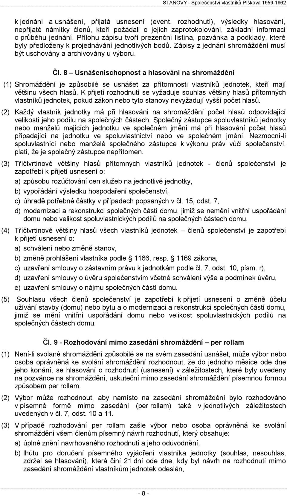 8 Usnášeníschopnost a hlasování na shromáždění (1) Shromáždění je způsobilé se usnášet za přítomnosti vlastníků jednotek, kteří mají většinu všech hlasů.