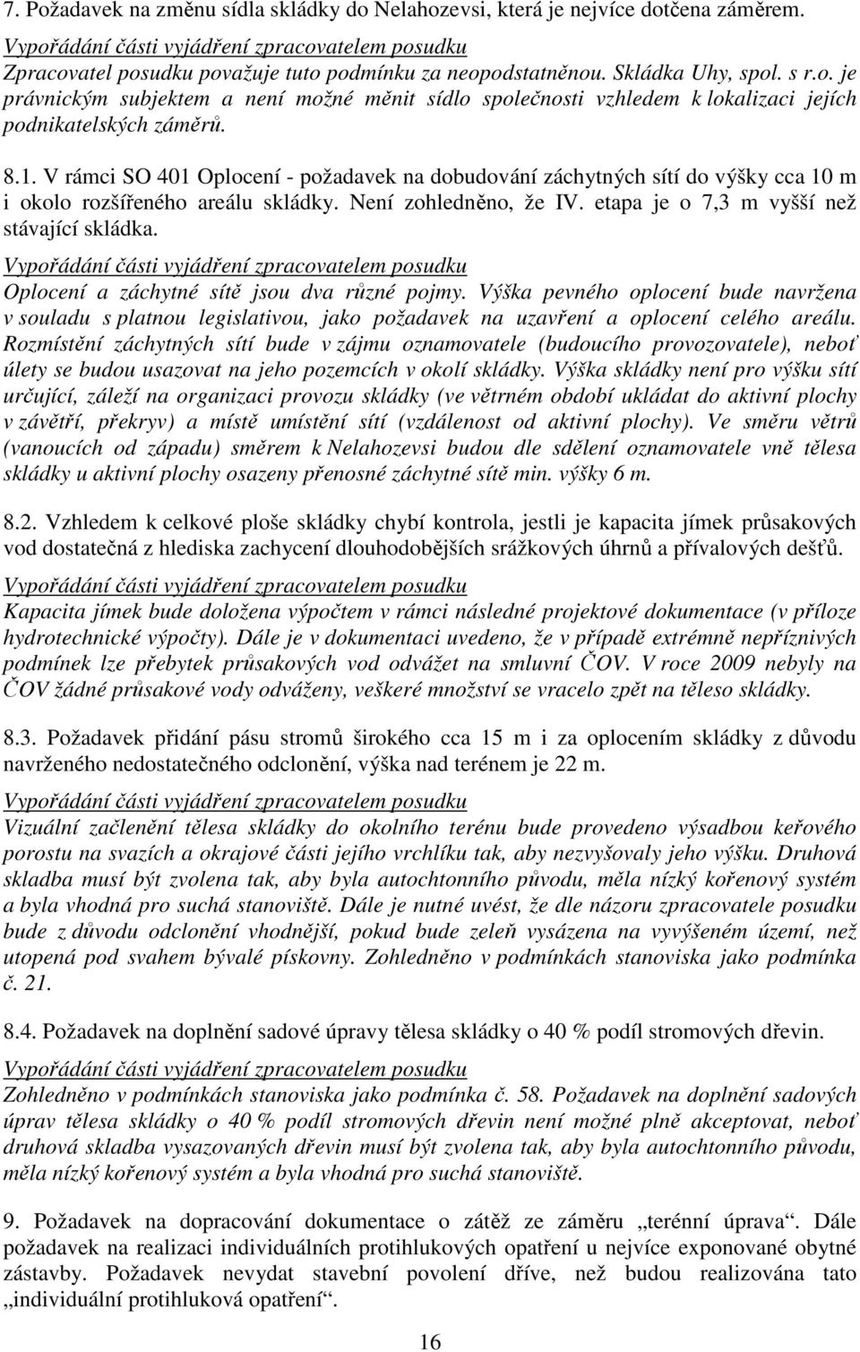 Oplocení a záchytné sítě jsou dva různé pojmy. Výška pevného oplocení bude navržena v souladu s platnou legislativou, jako požadavek na uzavření a oplocení celého areálu.