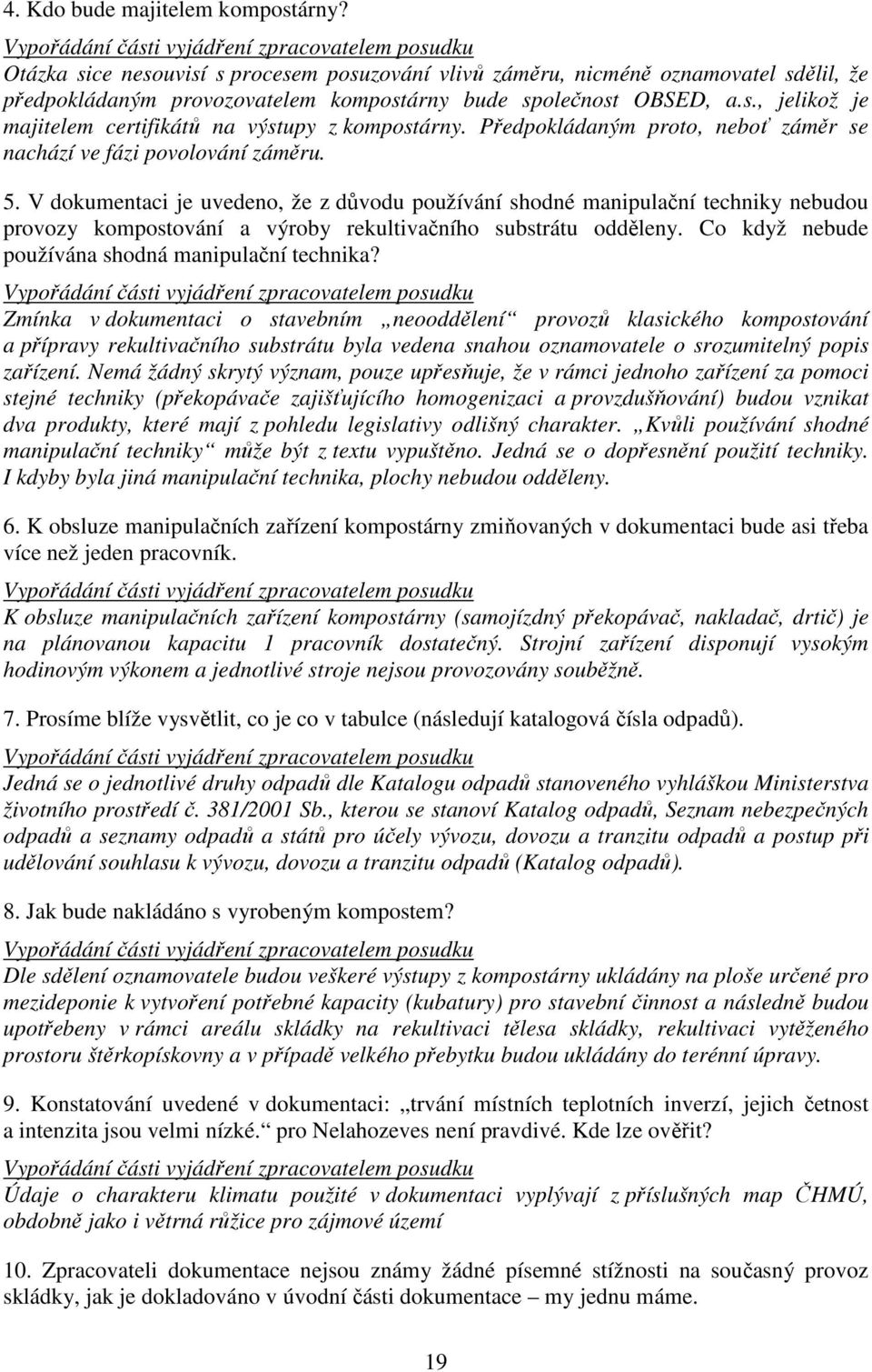 V dokumentaci je uvedeno, že z důvodu používání shodné manipulační techniky nebudou provozy kompostování a výroby rekultivačního substrátu odděleny.
