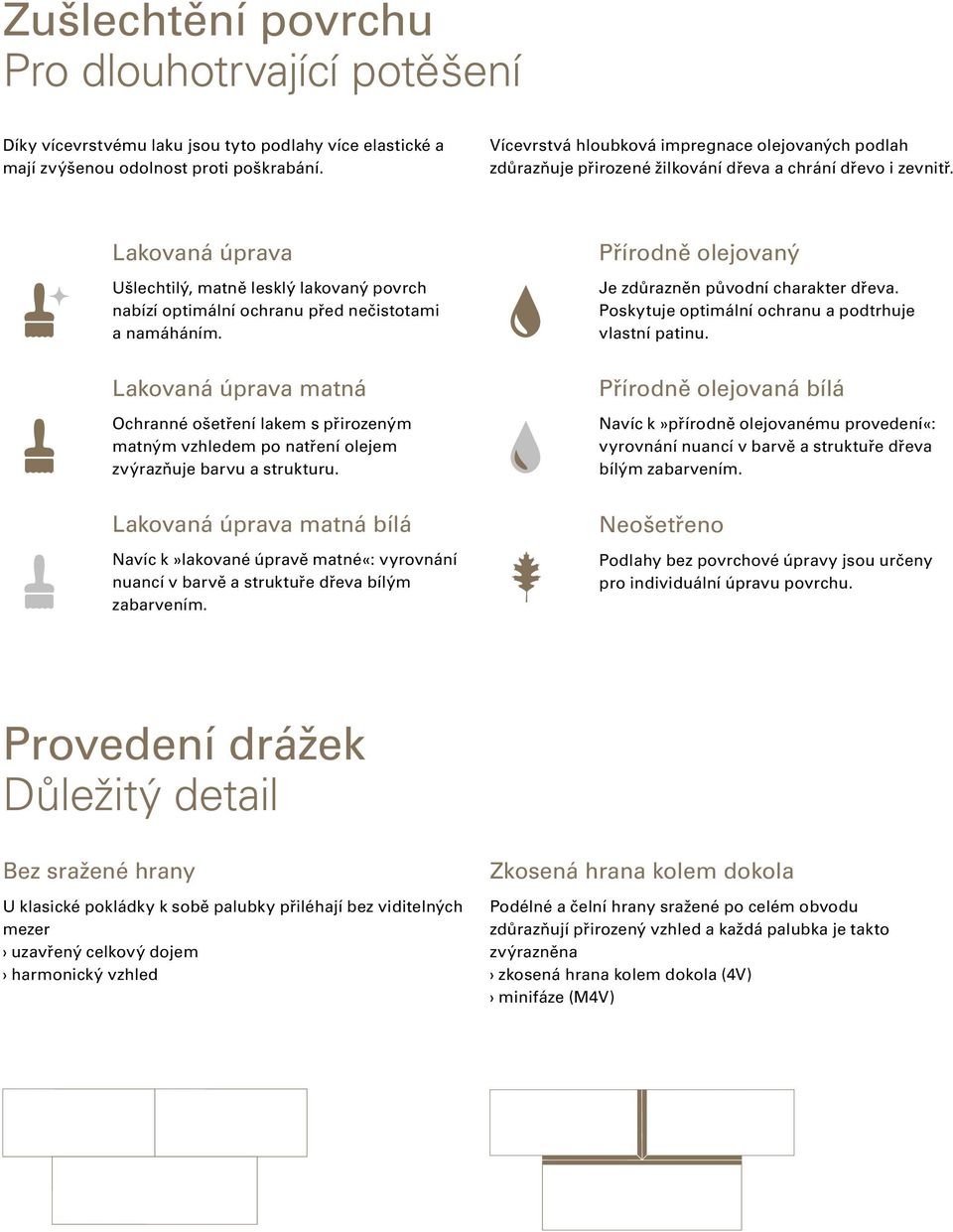 Lakovaná úprava Ušlechtilý, matně lesklý lakovaný povrch nabízí optimální ochranu před nečistotami a namáháním.