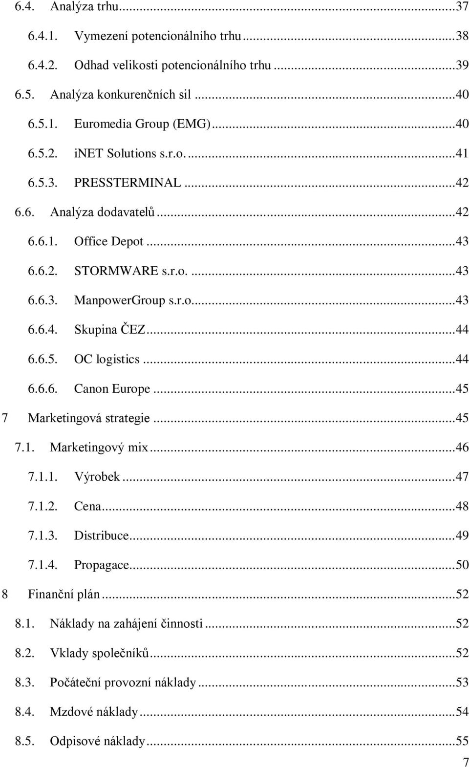 .. 44 6.6.6. Canon Europe... 45 7 Marketingová strategie... 45 7.1. Marketingový mix... 46 7.1.1. Výrobek... 47 7.1.2. Cena... 48 7.1.3. Distribuce... 49 7.1.4. Propagace... 50 8 Finanční plán.