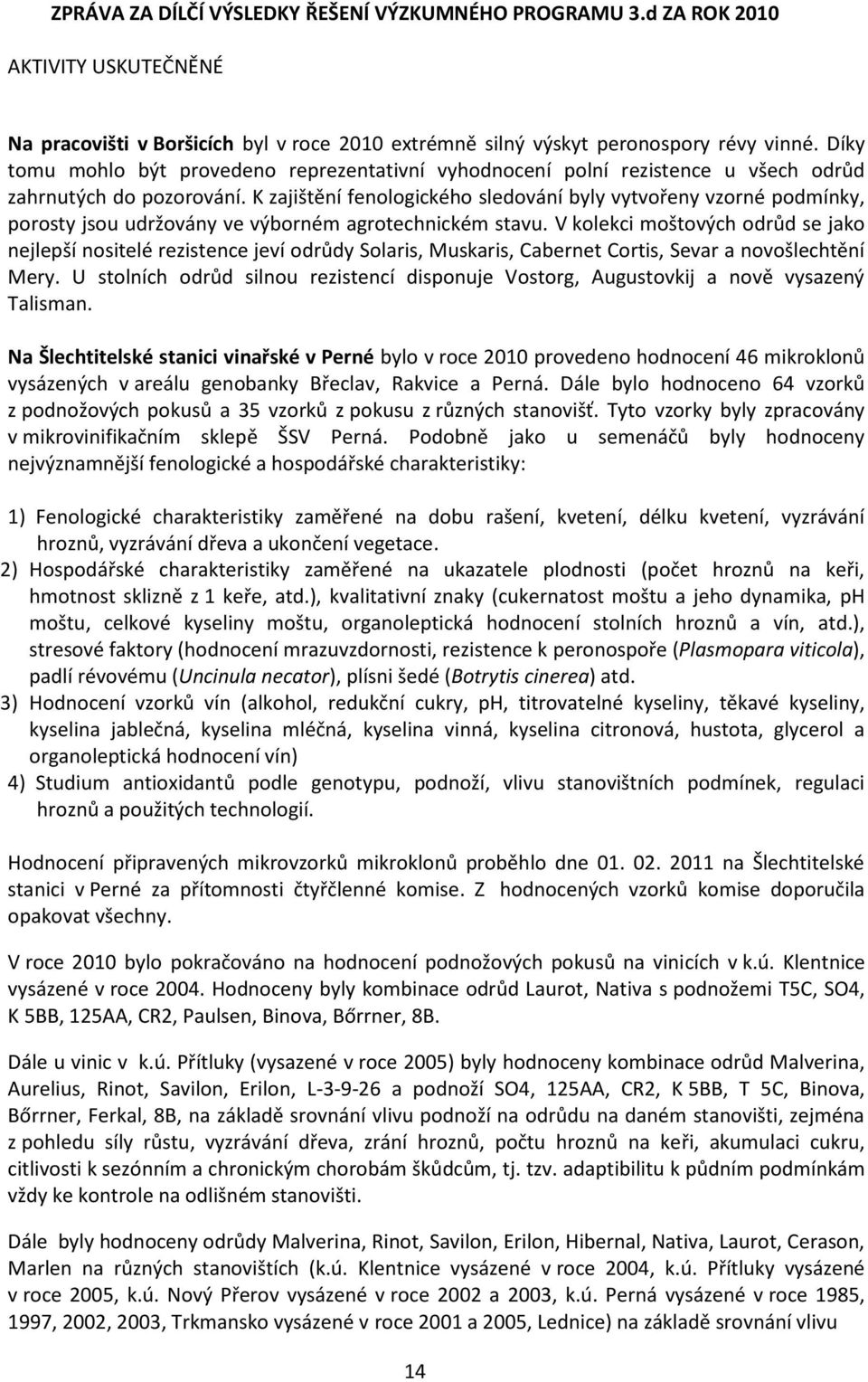 K zajištění fenologického sledování byly vytvořeny vzorné podmínky, porosty jsou udržovány ve výborném agrotechnickém stavu.