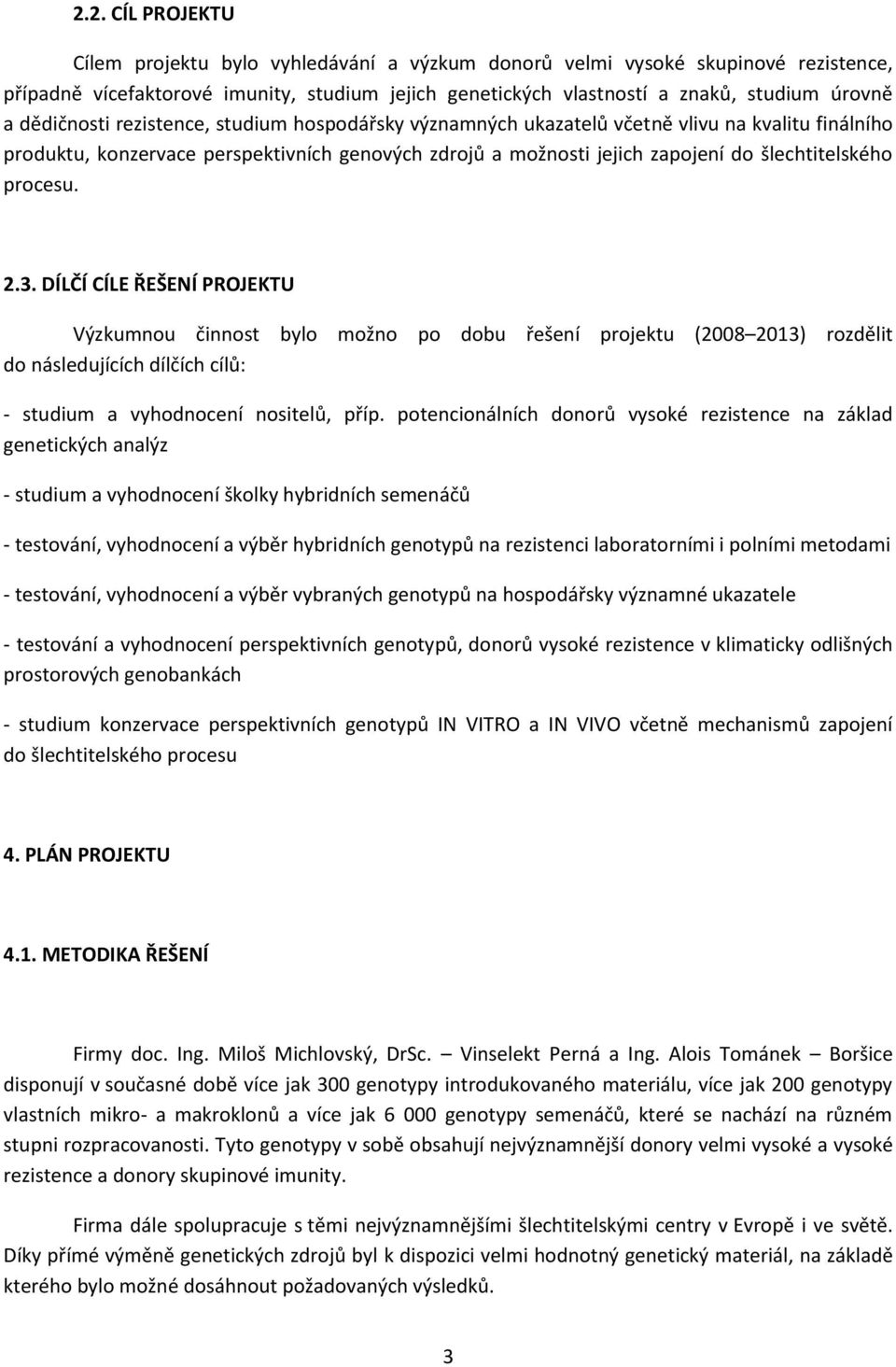 procesu. 2.3. DÍLČÍ CÍLE ŘEŠENÍ PROJEKTU Výzkumnou činnost bylo možno po dobu řešení projektu (2008 2013) rozdělit do následujících dílčích cílů: - studium a vyhodnocení nositelů, příp.