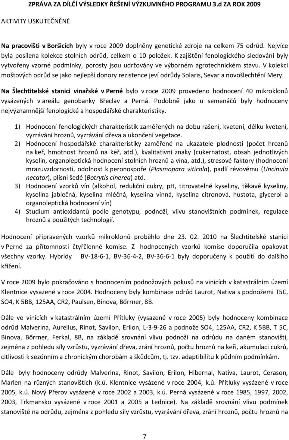 V kolekci moštových odrůd se jako nejlepší donory rezistence jeví odrůdy Solaris, Sevar a novošlechtění Mery.