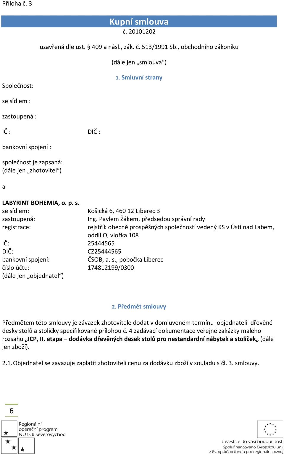 Pavlem Žákem, předsedou správní rady registrace: rejstřík obecně prospěšných společností vedený KS v Ústí nad Labem, oddíl O, vložka 108 IČ: 25444565 DIČ: CZ25444565 bankovní spojení: ČSOB, a. s., pobočka Liberec číslo účtu: 174812199/0300 (dále jen objednatel ) 2.