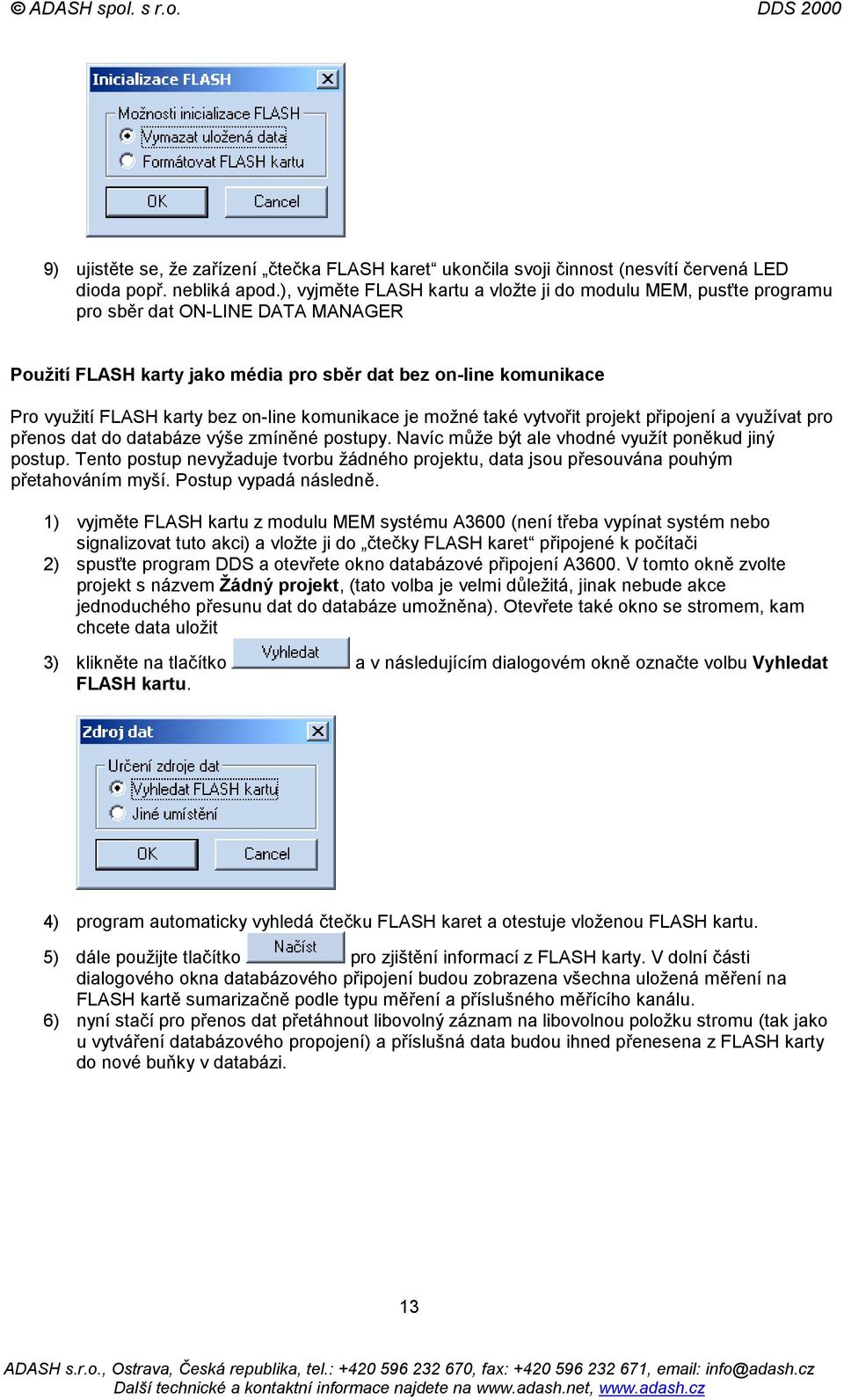on-line komunikace je možné také vytvořit projekt připojení a využívat pro přenos dat do databáze výše zmíněné postupy. Navíc může být ale vhodné využít poněkud jiný postup.