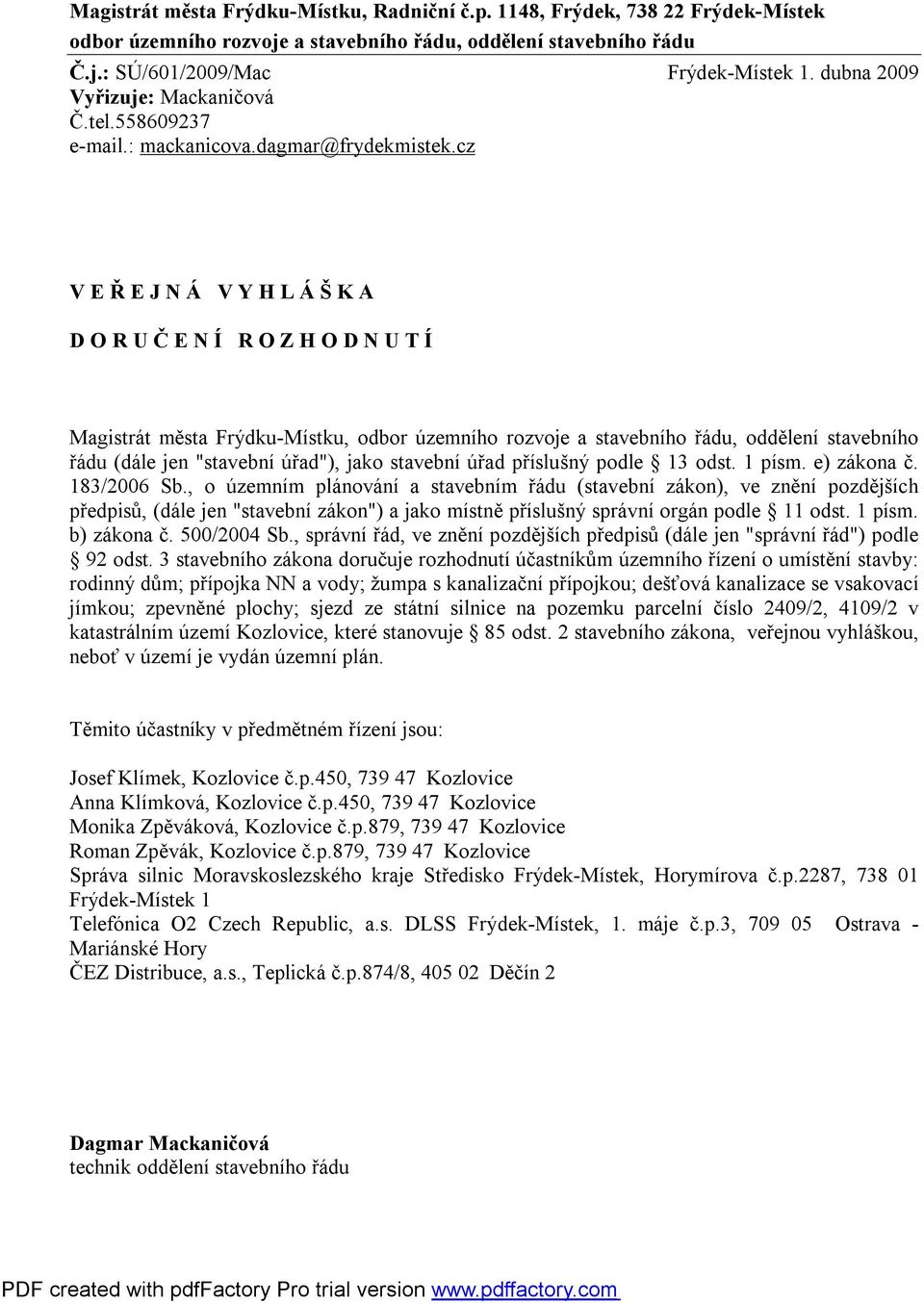 cz V E Ř E J N Á V Y H L Á Š K A D O R U Č E N Í R O Z H O D N U T Í Magistrát města Frýdku-Místku, odbor územního rozvoje a stavebního řádu, oddělení stavebního řádu (dále jen "stavební úřad"), jako
