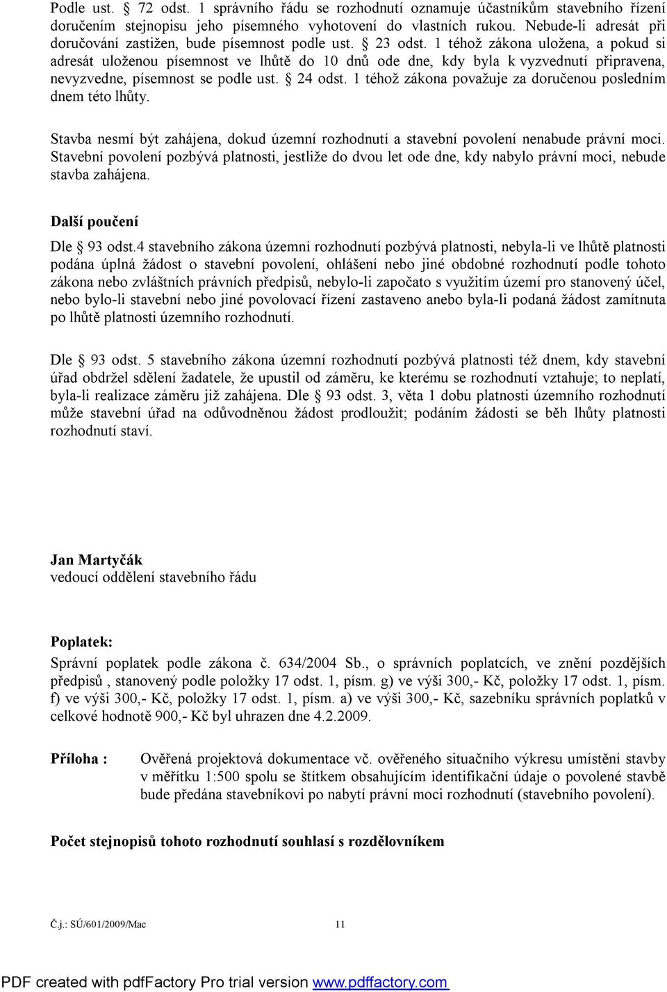 1 téhož zákona uložena, a pokud si adresát uloženou písemnost ve lhůtě do 10 dnů ode dne, kdy byla k vyzvednutí připravena, nevyzvedne, písemnost se podle ust. 24 odst.