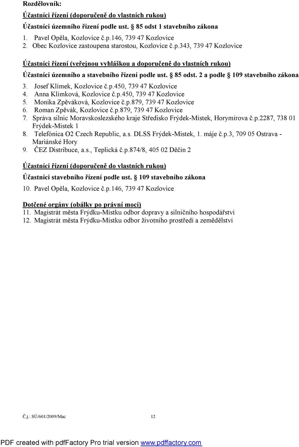 85 odst. 2 a podle 109 stavebního zákona 3. Josef Klímek, Kozlovice č.p.450, 739 47 Kozlovice 4. Anna Klímková, Kozlovice č.p.450, 739 47 Kozlovice 5. Monika Zpěváková, Kozlovice č.p.879, 739 47 Kozlovice 6.