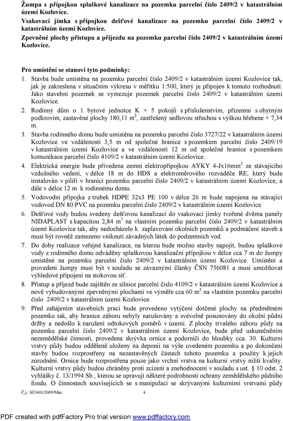 Zpevněné plochy přístupu a příjezdu na pozemku parcelní číslo 2409/2 v katastrálním území Kozlovice. Pro umístění se stanoví tyto podmínky: 1.