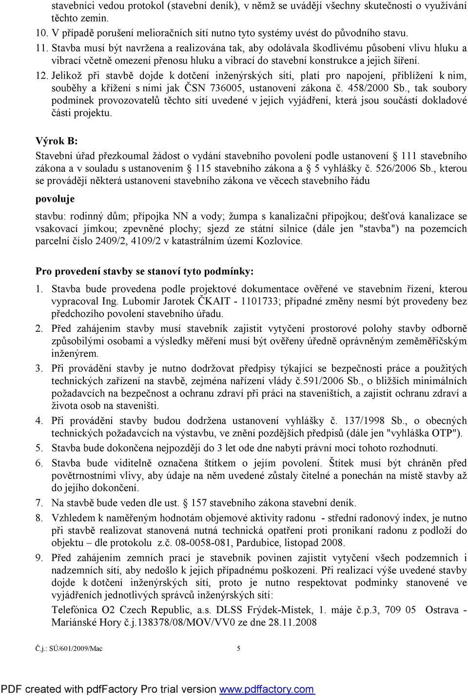 Jelikož při stavbě dojde k dotčení inženýrských sítí, platí pro napojení, přiblížení k nim, souběhy a křížení s nimi jak ČSN 736005, ustanovení zákona č. 458/2000 Sb.