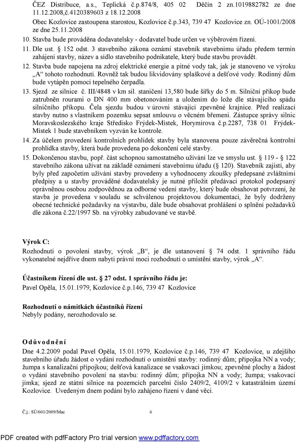 3 stavebního zákona oznámí stavebník stavebnímu úřadu předem termín zahájení stavby, název a sídlo stavebního podnikatele, který bude stavbu provádět. 12.