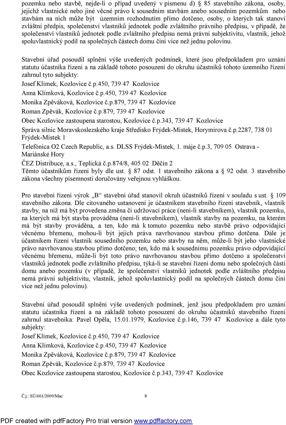 jednotek podle zvláštního předpisu nemá právní subjektivitu, vlastník, jehož spoluvlastnický podíl na společných částech domu činí více než jednu polovinu.