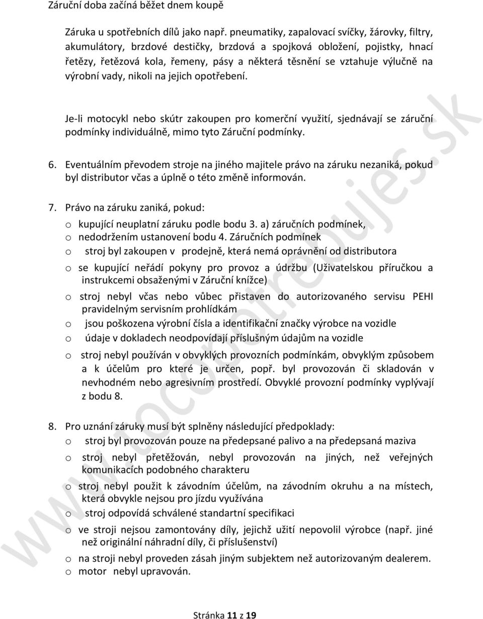 na výrobní vady, nikoli na jejich opotřebení. Je-li motocykl nebo skútr zakoupen pro komerční využití, sjednávají se záruční podmínky individuálně, mimo tyto Záruční podmínky. 6.