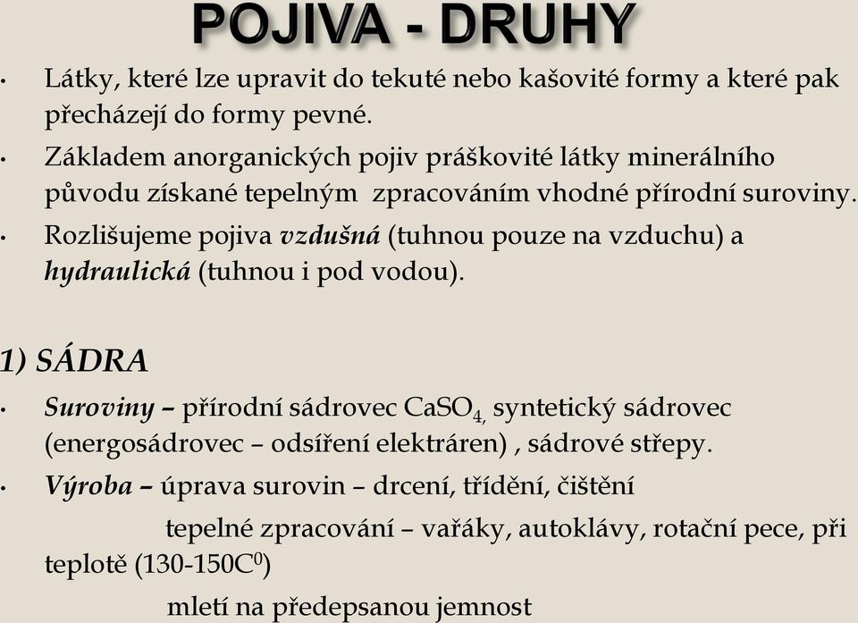 Rozlišujeme pojiva vzdušná (tuhnou pouze na vzduchu) a hydraulická (tuhnou i pod vodou).