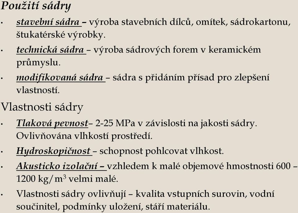 Vlastnosti sádry Tlaková pevnost 2-25 MPa v závislosti na jakosti sádry. Ovlivňována vlhkostí prostředí.