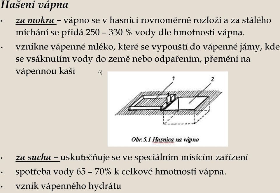 vznikne vápenné mléko, které se vypouští do vápenné jámy, kde se vsáknutím vody do země nebo