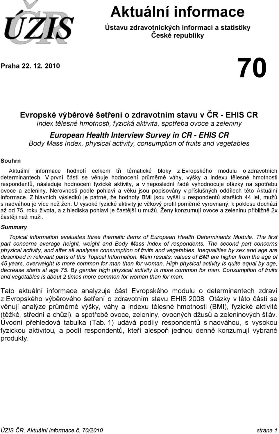 Index, physical activity, consumption of fruits and vegetables Souhrn Aktuální informace hodnotí celkem tři tématické bloky z Evropského modulu o zdravotních determinantech.