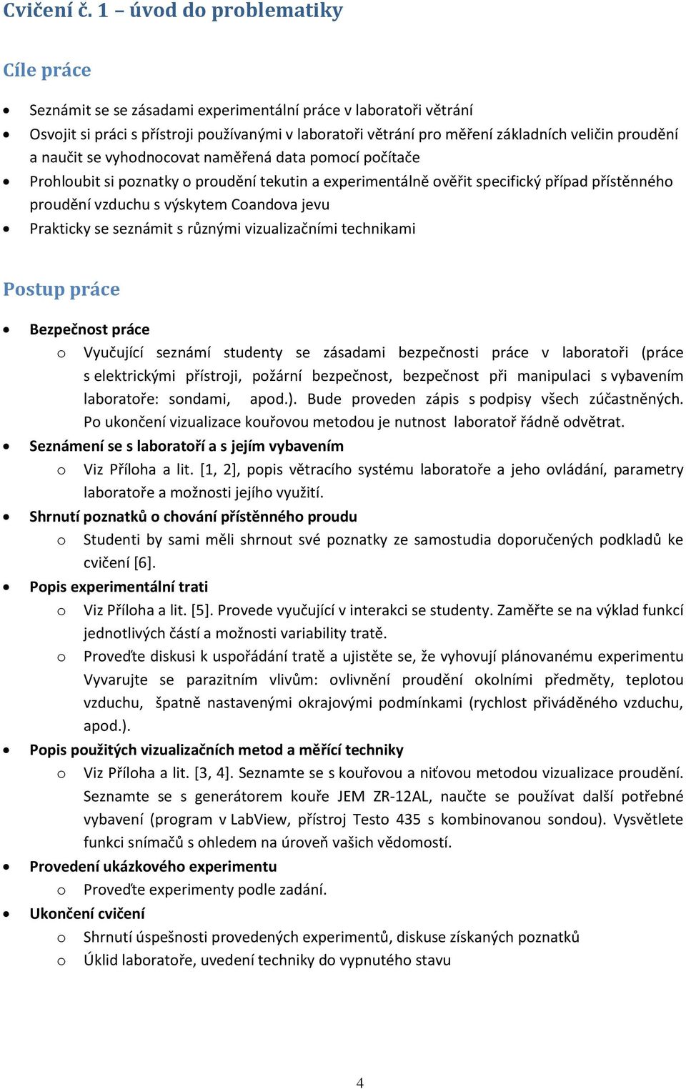 proudění a naučit se vyhodnocovat naměřená data pomocí počítače Prohloubit si poznatky o proudění tekutin a experimentálně ověřit specifický případ přístěnného proudění vzduchu s výskytem Coandova