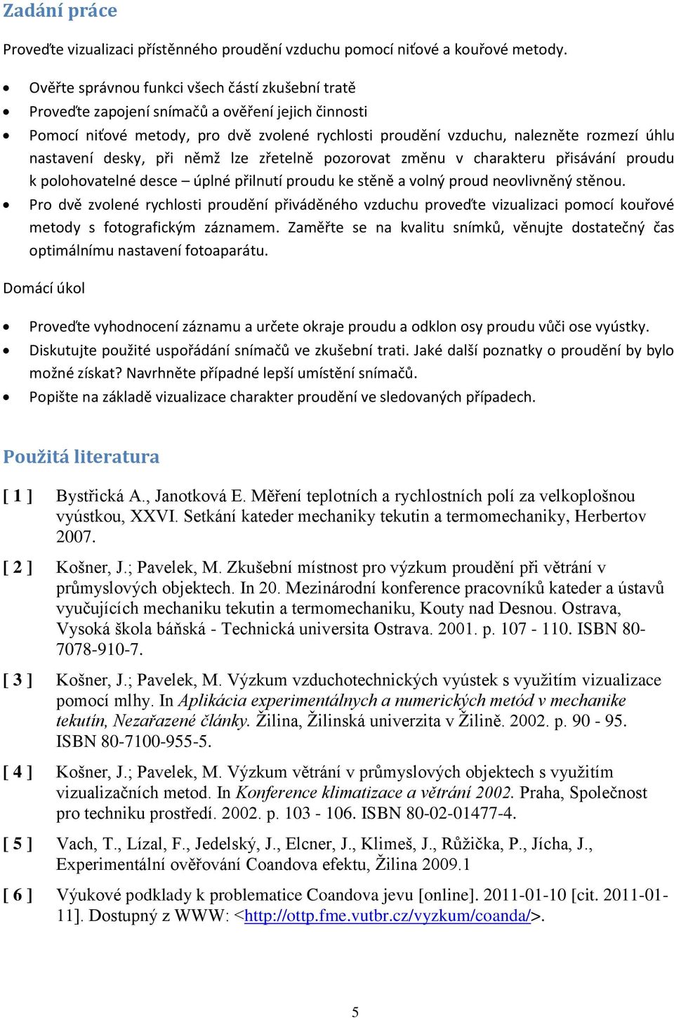 nastavení desky, při němž lze zřetelně pozorovat změnu v charakteru přisávání proudu k polohovatelné desce úplné přilnutí proudu ke stěně a volný proud neovlivněný stěnou.