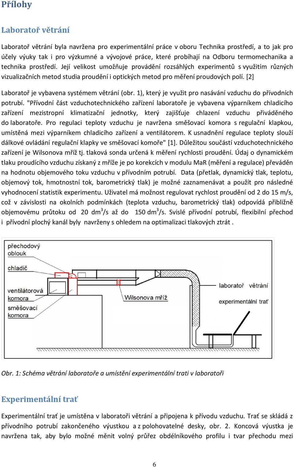 [2] Laboratoř je vybavena systémem větrání (obr. 1), který je využit pro nasávání vzduchu do přívodních potrubí.