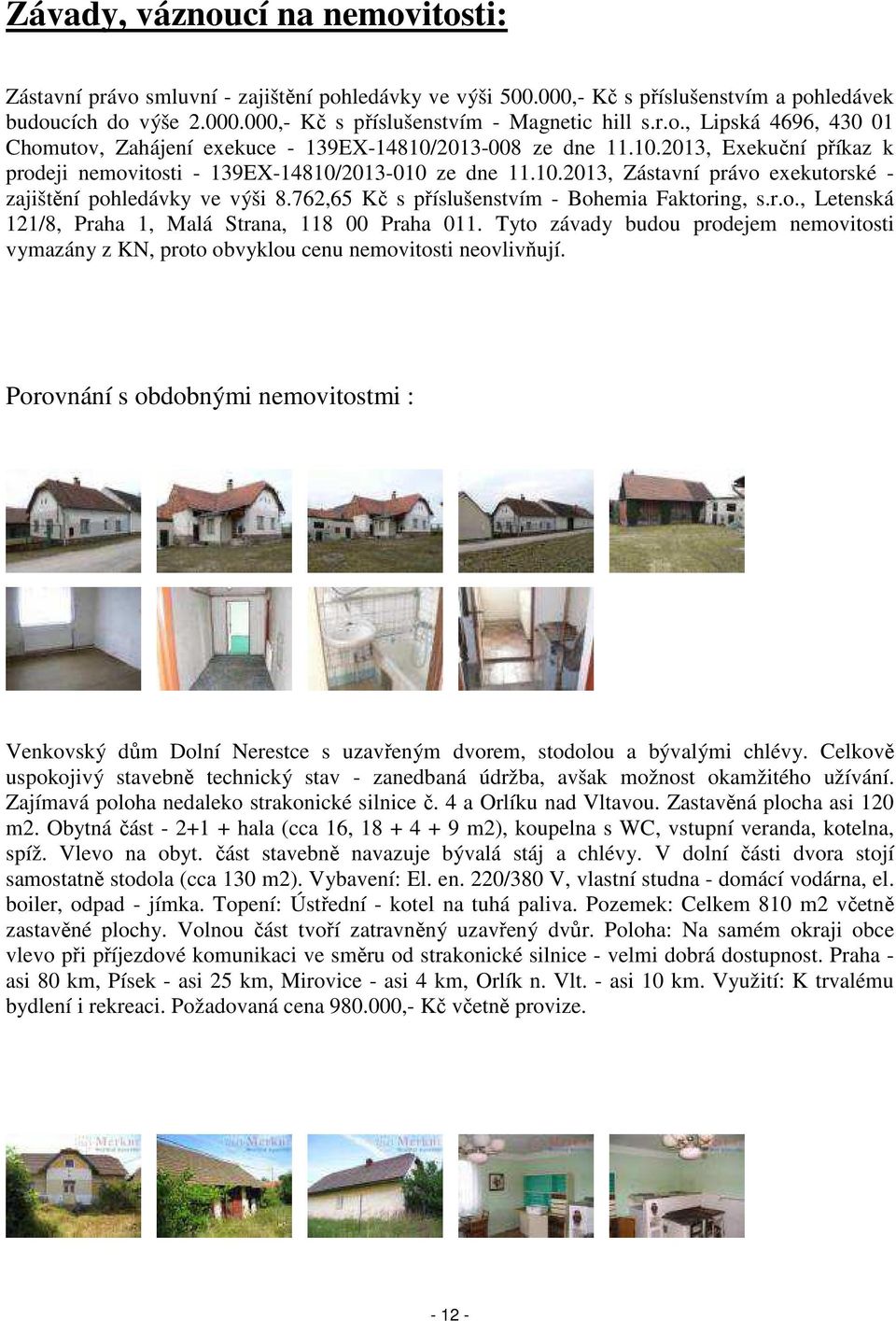 r.o., Letenská 121/8, Praha 1, Malá Strana, 118 00 Praha 011. Tyto závady budou prodejem nemovitosti vymazány z KN, proto obvyklou cenu nemovitosti neovlivňují.