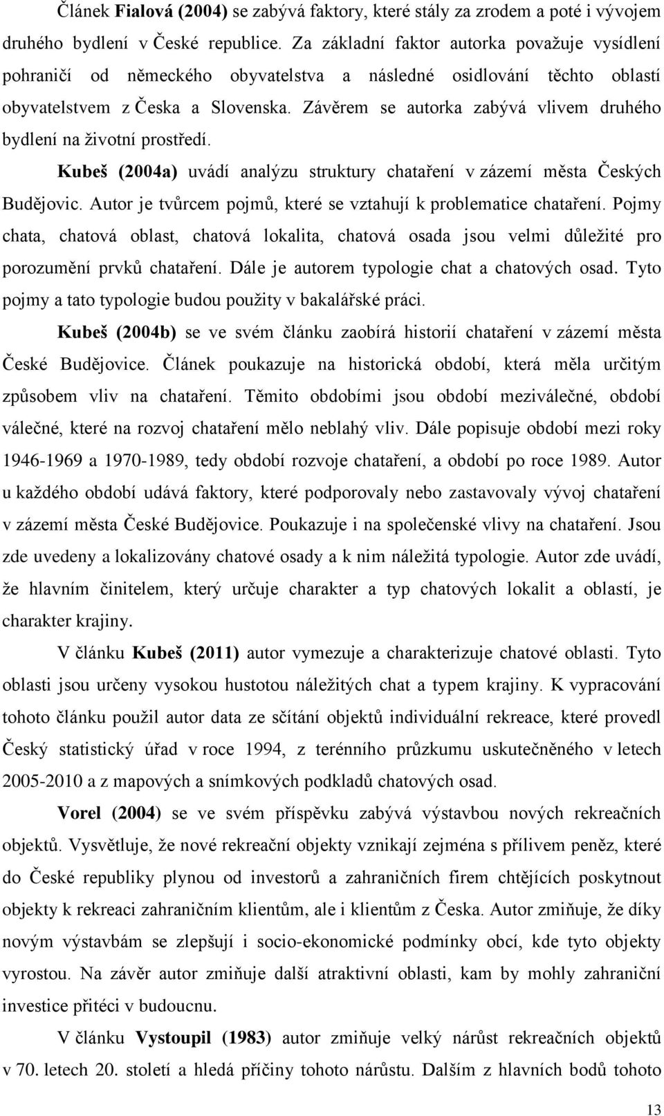 Závěrem se autorka zabývá vlivem druhého bydlení na životní prostředí. Kubeš (2004a) uvádí analýzu struktury chataření v zázemí města Českých Budějovic.