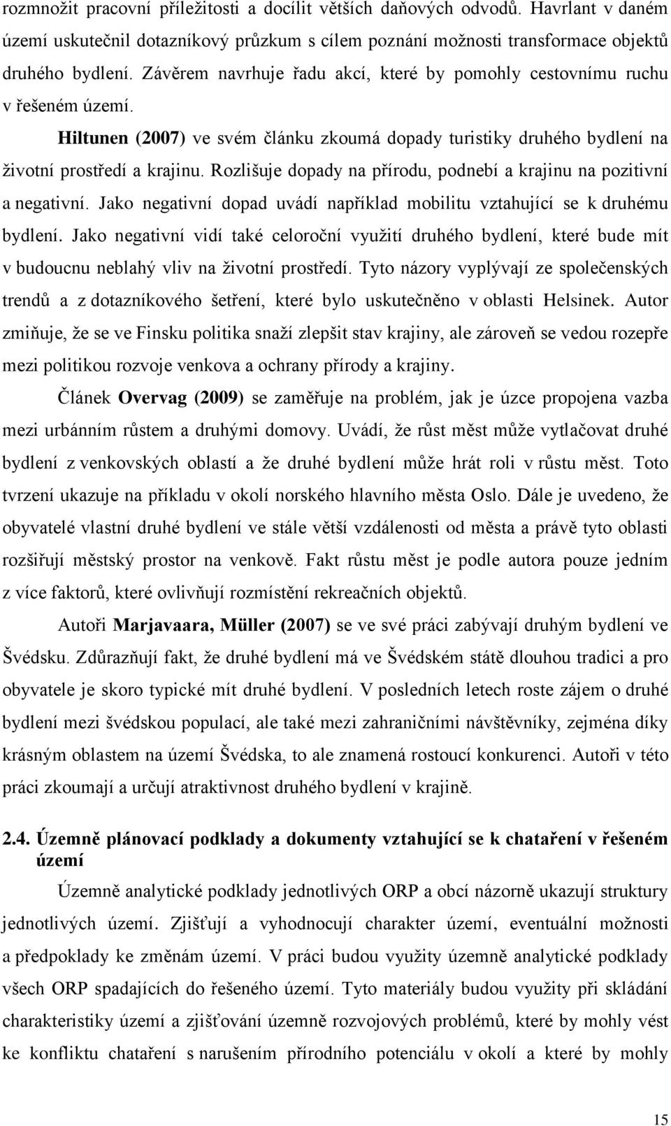 Rozlišuje dopady na přírodu, podnebí a krajinu na pozitivní a negativní. Jako negativní dopad uvádí například mobilitu vztahující se k druhému bydlení.