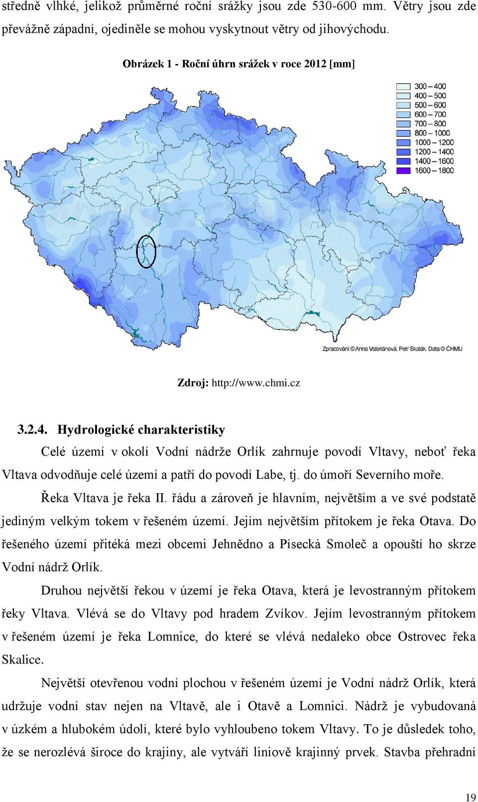 Hydrologické charakteristiky Celé území v okolí Vodní nádrže Orlík zahrnuje povodí Vltavy, neboť řeka Vltava odvodňuje celé území a patří do povodí Labe, tj. do úmoří Severního moře.