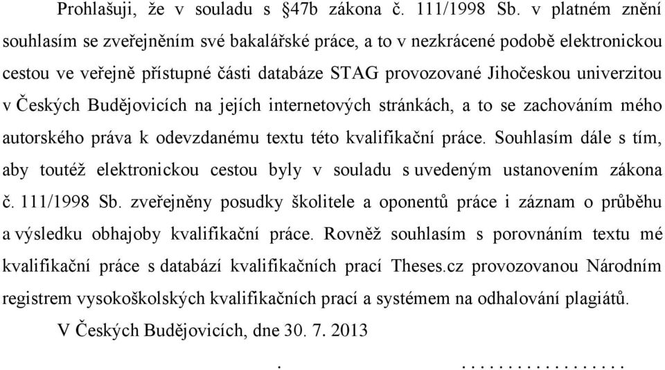 Budějovicích na jejích internetových stránkách, a to se zachováním mého autorského práva k odevzdanému textu této kvalifikační práce.