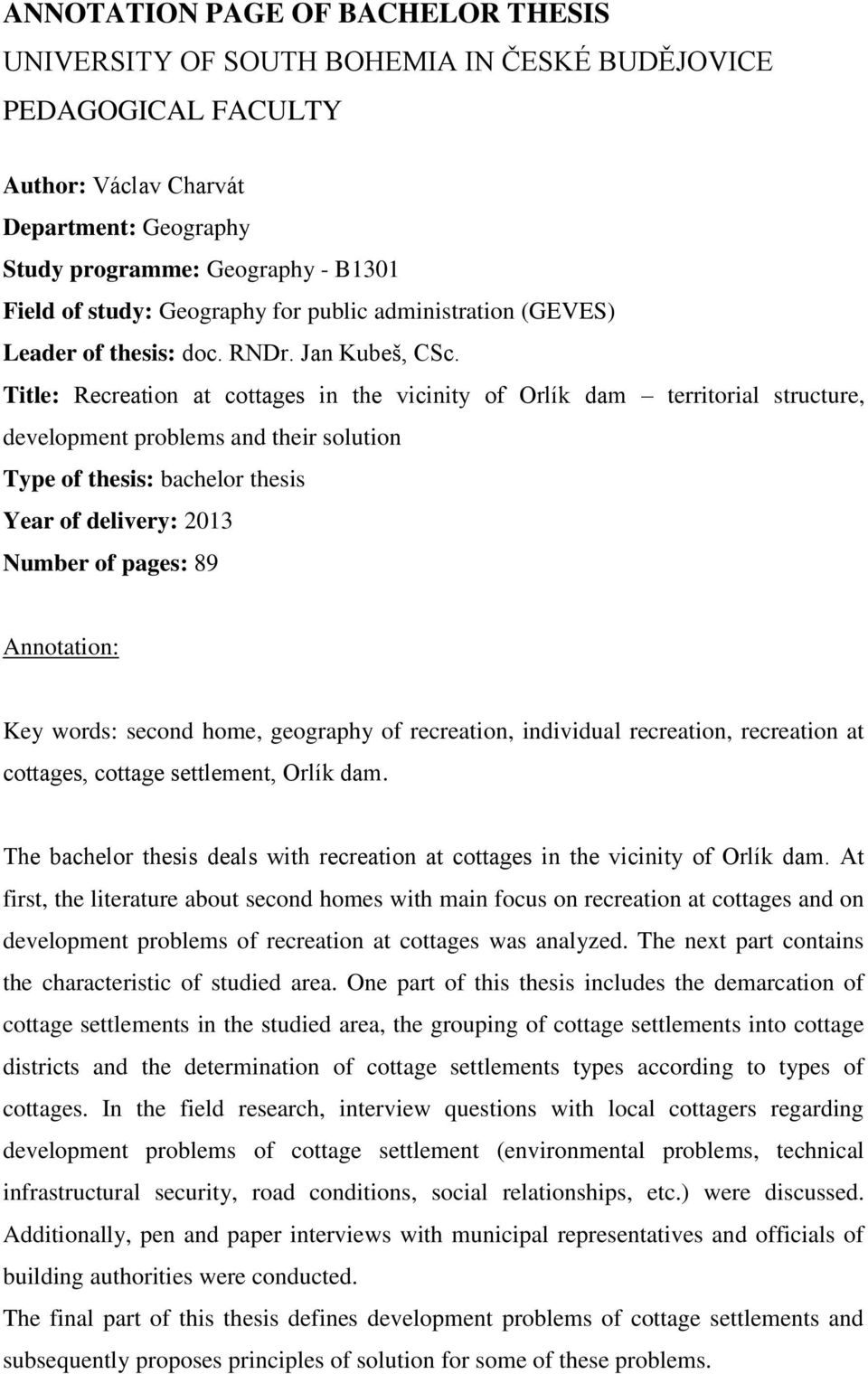 Title: Recreation at cottages in the vicinity of Orlík dam territorial structure, development problems and their solution Type of thesis: bachelor thesis Year of delivery: 2013 Number of pages: 89