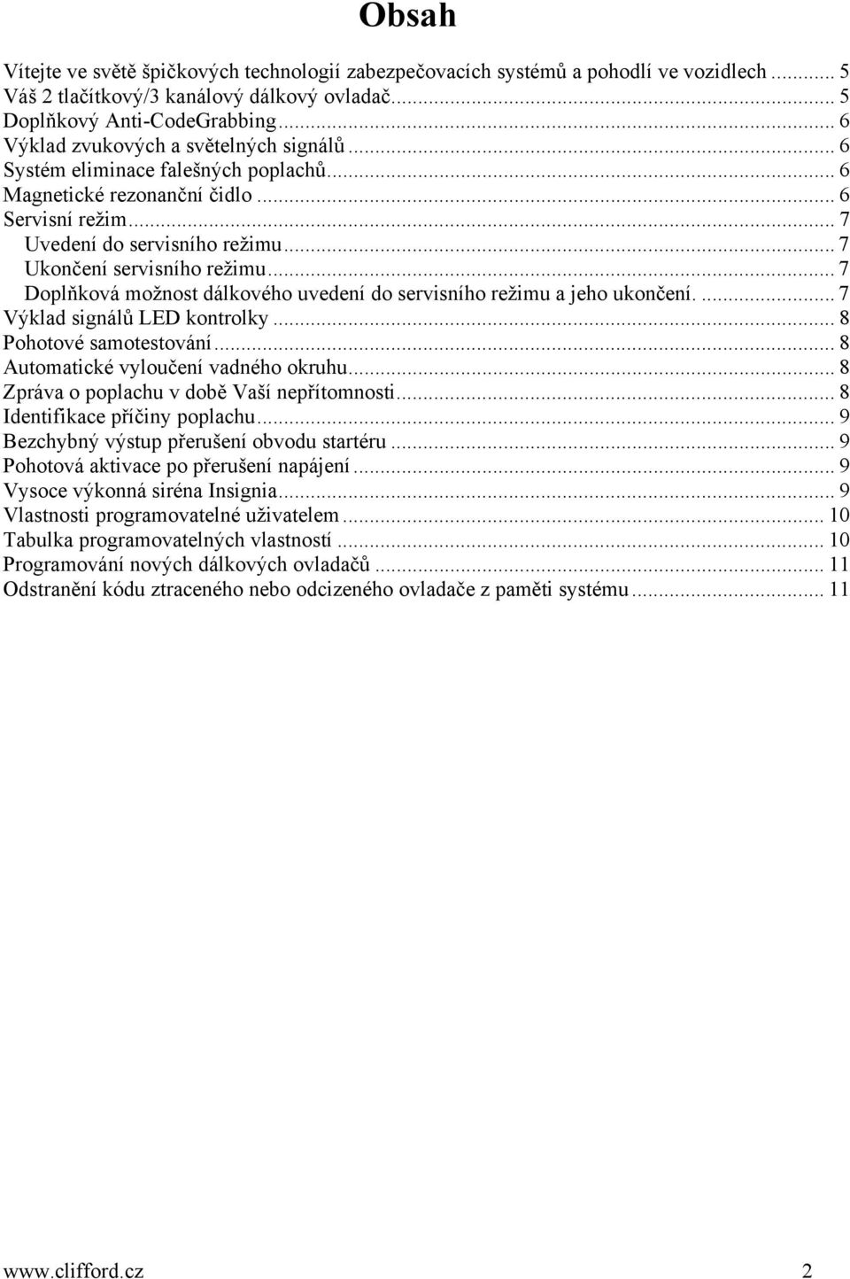 .. 7 Ukončení servisního režimu... 7 Doplňková možnost dálkového uvedení do servisního režimu a jeho ukončení.... 7 Výklad signálů LED kontrolky... 8 Pohotové samotestování.