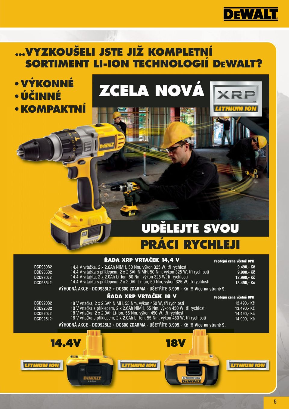 6Ah NiMH, 50 Nm, výkon 325 W, tři rychlosti 14,4 V vrtačka s příklepem, 2 x 2.6Ah NiMH, 50 Nm, výkon 325 W, tři rychlosti 9.990,- Kč 14.4 V vrtačka, 2 x 2.