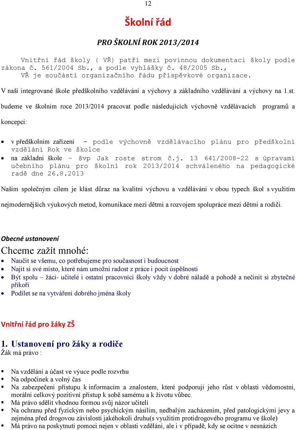 organizačního řádu příspěvkové organizace. V naší integrované škole předškolního vzdělávání a výchovy a základního vzdělávání a výchovy na 1.st.