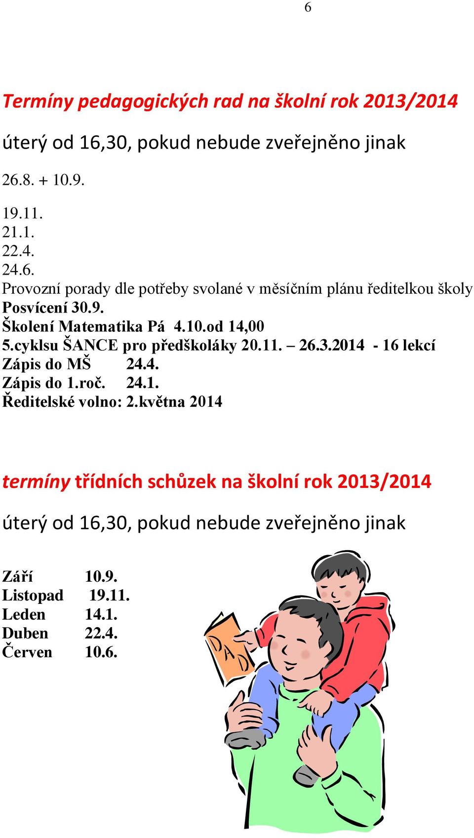 května 2014 termíny třídních schůzek na školní rok 2013/2014 úterý od 16,30, pokud nebude zveřejněno jinak Září 10.9. Listopad 19.11.