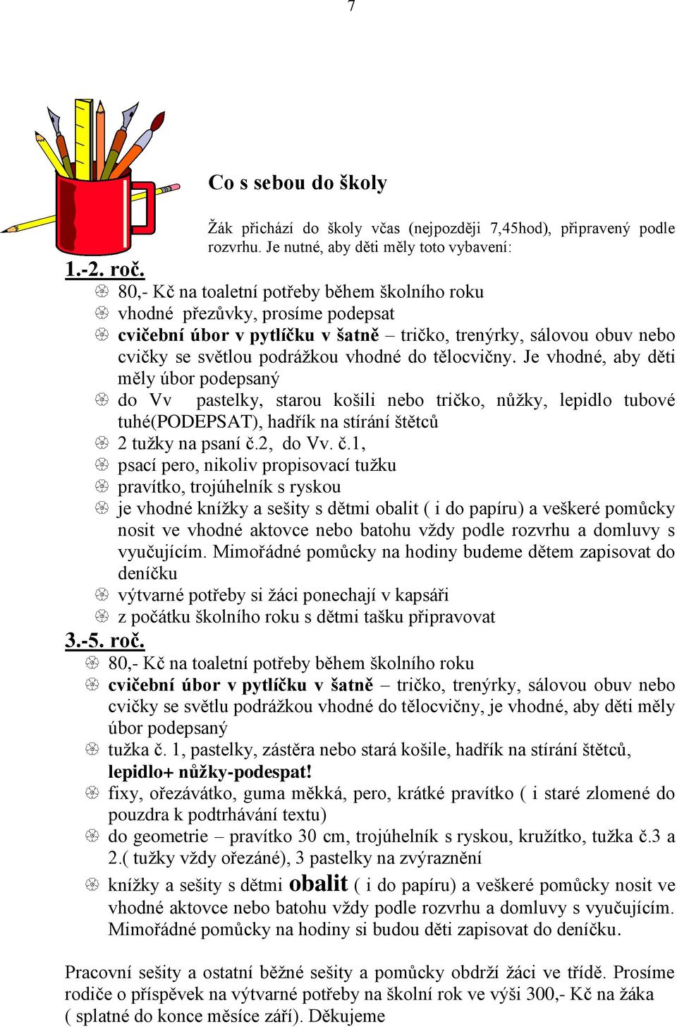 Je vhodné, aby děti měly úbor podepsaný do Vv pastelky, starou košili nebo tričko, nůžky, lepidlo tubové tuhé(podepsat), hadřík na stírání štětců 2 tužky na psaní č.